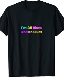 I'm All Blues And No Clues Tee Shirt