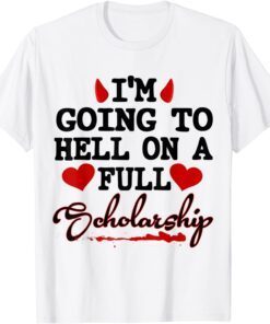 I'm Going To Hell On A Full Scholarship T-Shirt