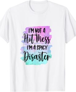 I'm Not A Hot Mess I'm A Spicy Disaster Sarcastic Sassy Girl Tee Shirt