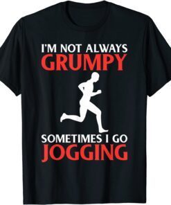 Im Not Always Grumpy Sometimes I Go Jogging Tee Shirt