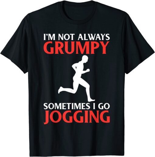 Im Not Always Grumpy Sometimes I Go Jogging Tee Shirt