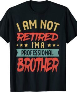 I'm Not Retired I'm A Professional Brother Fathers Day Tee Shirt