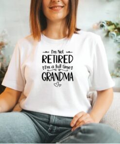 I'm Not Retired I'm a Full Time Grandma Mother's Day Tee Shirt