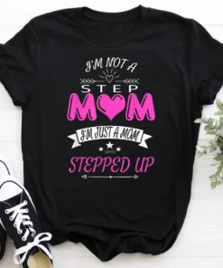 I'm Not a Step Mom I'm Just a Mom Who Stepped Up Stepmom Tee Shirt