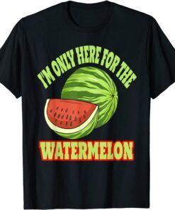 I'm Only Here For The Watermelon Tee Shirt