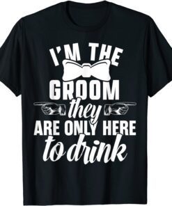 I'm The Groom They Are Only Here To Drink Tee Shirt