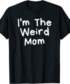 I'm The Weird Mom Mother's Day Tee Shirt