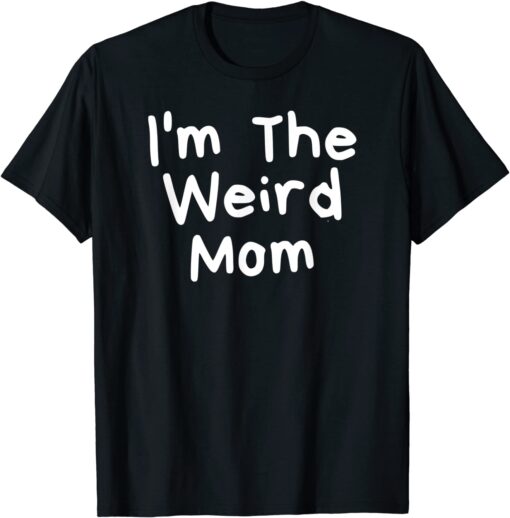 I'm The Weird Mom Mother's Day Tee Shirt
