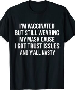 I'm Vaccinated But Still Wearing My Mask Y'all Nasty Tee Shirt