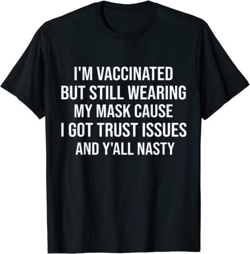 I'm Vaccinated But Still Wearing My Mask Y'all Nasty Tee Shirt