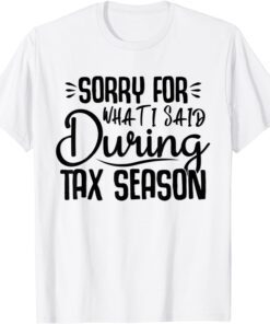 I’m sorry for what I said during Tax Season Accounting Lover Tee Shirt