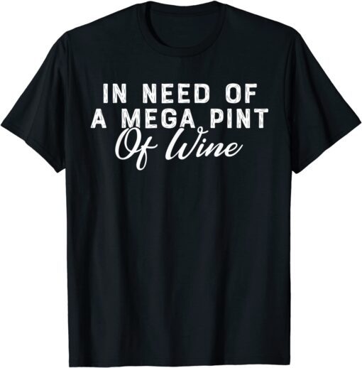 In Need Of A Mega Pint Of Wine T-Shirt