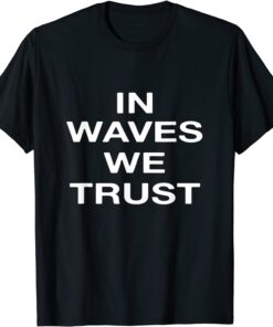 In waves we trust Tee Shirt