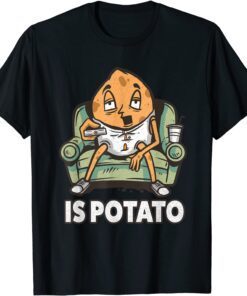 Is Potato Meme Tee Shirt