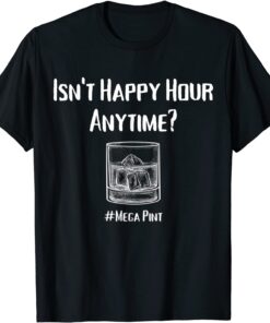 Isn't Happy Hour Anytime? Mega Pint Tee Shirt