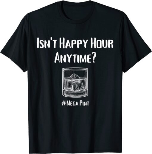 Isn't Happy Hour Anytime? Mega Pint Tee Shirt