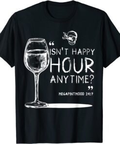 Isnt Hsppy Hour Anytime Meme With Mega Pint Mood Verse 24:7 T-Shirt