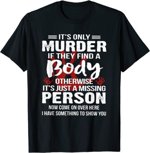 It's Only Murder If They Find A Body Otherwise Tee Shirt