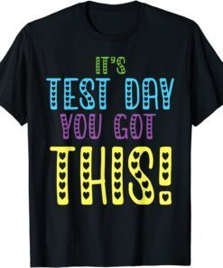 It's Test Day You Got This Teacher Student Testing Day Tee Shirt