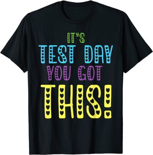 It's Test Day You Got This Teacher Student Testing Day Tee Shirt