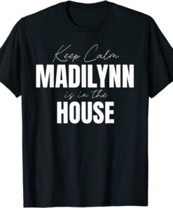 Keep Calm Madilynn Is In The House Madilynn Tee Shirt