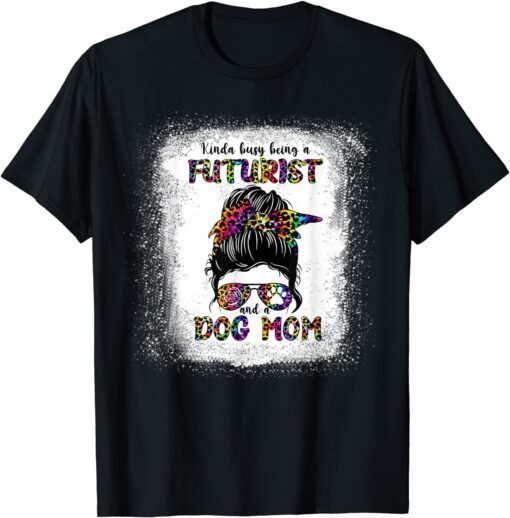 Kinda Busy Being A Futurist And A Dog Mom Mother's Day Tee Shirt