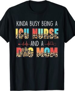 Kinda Busy Being A ICU Nurse And Dog Mom Leopard Mothers Day Tee Shirt