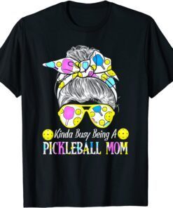 Kinda Busy Being A Pickleball Mom Messy Hair Bun Tee Shirt