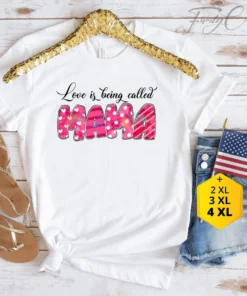 Love Is Being Called Mama Mother’s Day Tee Shirt