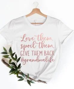 Love Them Spoil Them Give Them Back Grandma Life Tee Shirt