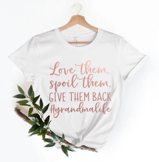 Love Them Spoil Them Give Them Back Grandma Life Tee Shirt