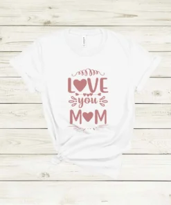 Love You Mom Mother's Day Tee Shirt