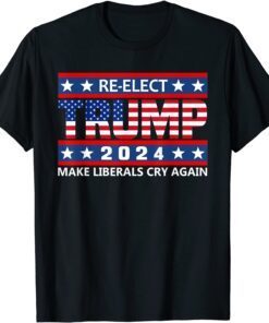 Make Liberals Cry Again Re-elect Trump 2024 - Reelect Trump Tee Shirt