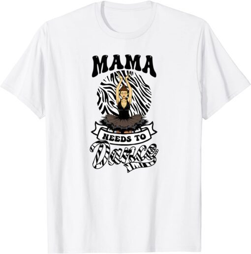 Mama Needs To Dance Design Dance Mom Tee Shirt