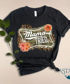 Mama Tried Mother's Day Tee Shirt