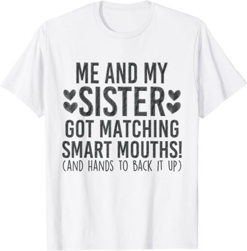 Me And My Sister Got Matching Smart Mouths Tee Shirt