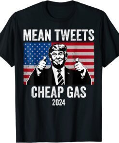 Mean Tweets And Cheap Gas Pro Trump 2024 Tee Shirt