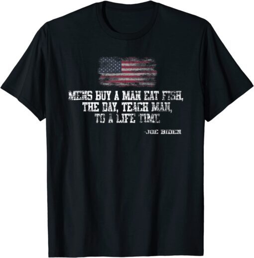 Mens Buy a Man Eat Fish the Day Teach Man Joe Biden Tee Shirt