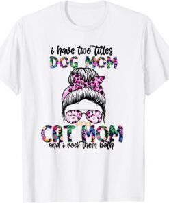 Messy Bun Have Two Titles Cat Mom & Dog Mom Mothers Day 2022 T-Shirt