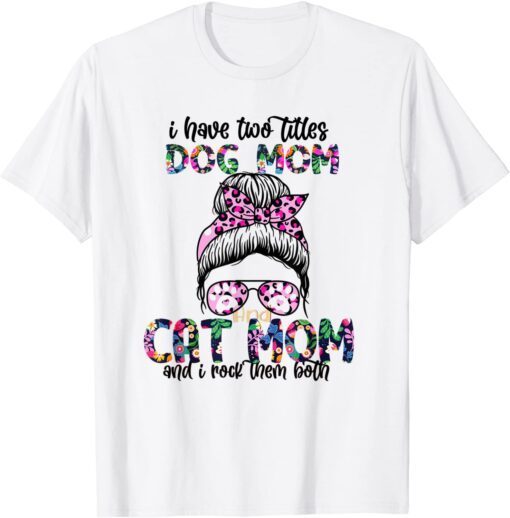 Messy Bun Have Two Titles Cat Mom & Dog Mom Mothers Day 2022 T-Shirt