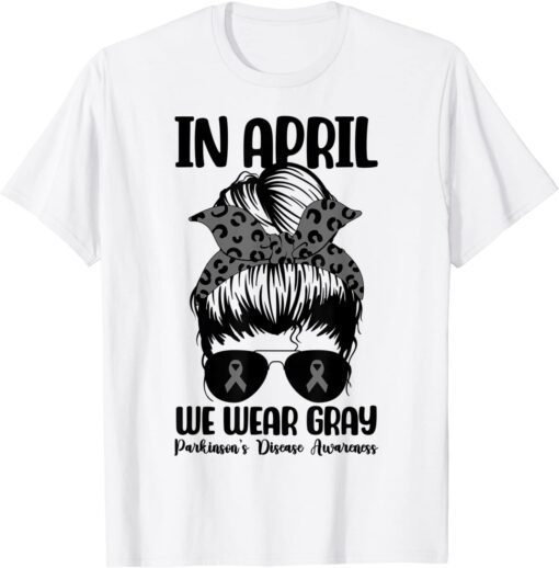 Messy Bun In April We Wear Gray Parkinson's Awareness Month Tee Shirt