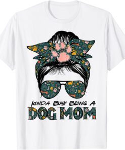 Messy Bun Kinda Busy Being A Dog Mom Mother's Day Tee Shirt