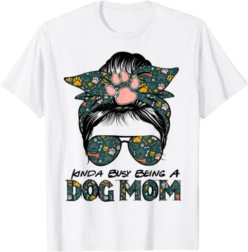 Messy Bun Kinda Busy Being A Dog Mom Mother's Day Tee Shirt