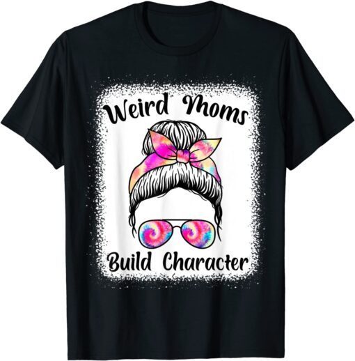 Messy Bun Mom Mother's Day, Weird Moms Build Character Tee Shirt