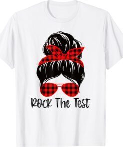 Messy Bun Rock The Test Day 2022 Testing Day May Teacher Tee Shirt