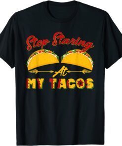 Mexican Stop Staring At My Tacos Fiesta Cinco De Mayo Tee Shirt