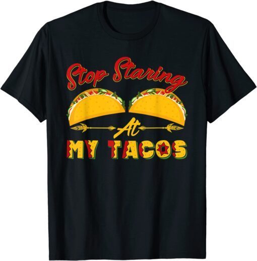 Mexican Stop Staring At My Tacos Fiesta Cinco De Mayo Tee Shirt