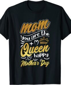 Mom You Are The Queen Happy Mother's Day Best Mom Ever Queen Tee Shirt