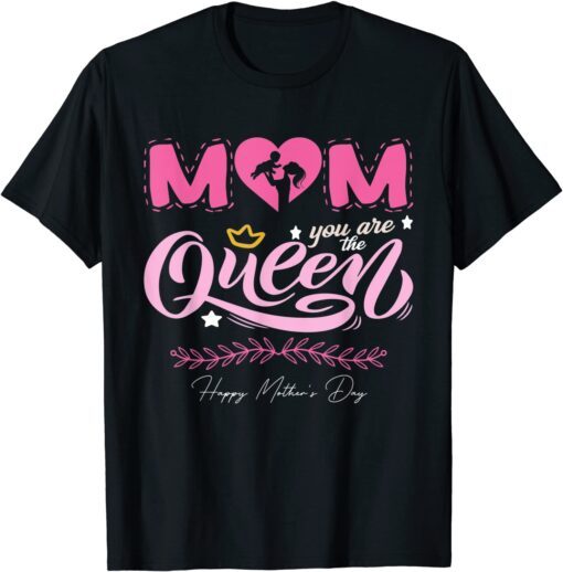 Mom You Are The Queen Happy Mothers Day Mom Mommy Grandma Tee Shirt
