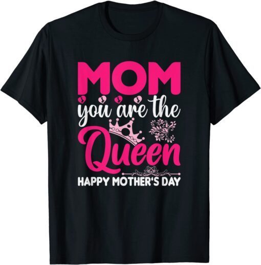 Mom You Are The Queen Happy Mother's Day Tee Shirt